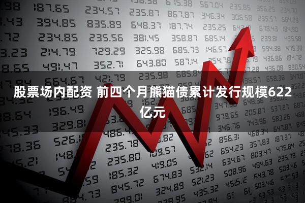 股票场内配资 前四个月熊猫债累计发行规模622亿元